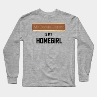 Ms. Ocasio-Cortez is my Homegirl Long Sleeve T-Shirt